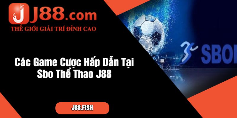 Tìm Hiểu Nền Tảng Cá Cược Sbo Thể Thao J88 Đẳng Cấp 3 Các Game Cược Hấp Dẫn Tại Sbo Thể Thao J88