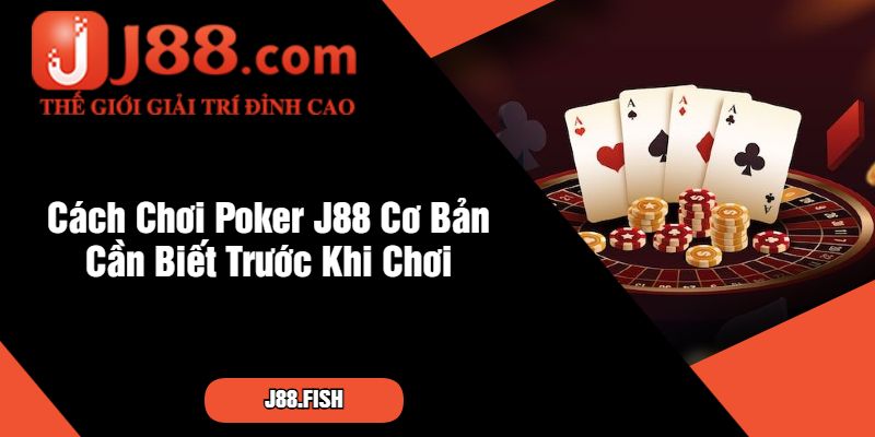 Cách Chơi Poker - Mẹo Và Bí Quyết Thắng Lớn Tại J88 2 Cách Chơi Poker J88 Cơ Bản Cần Biết Trước Khi Chơi