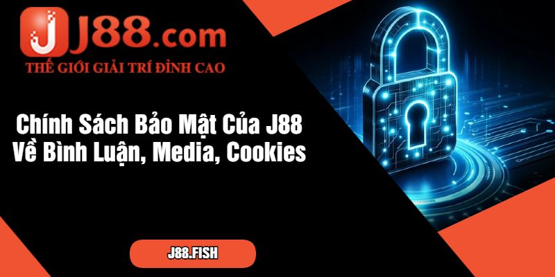Tổng Hợp Chính Sách Bảo Mật J88 Đang Áp Dụng 3 Chính Sách Bảo Mật Của J88 Về Bình Luận, Media, Cookies
