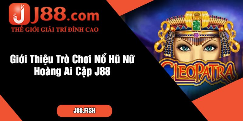 Nổ Hũ Nữ Hoàng Ai Cập Tại J88 – Trò Chơi Thần Thoại Hấp Dẫn 2 Giới Thiệu Trò Chơi Nổ Hũ Nữ Hoàng Ai Cập J88