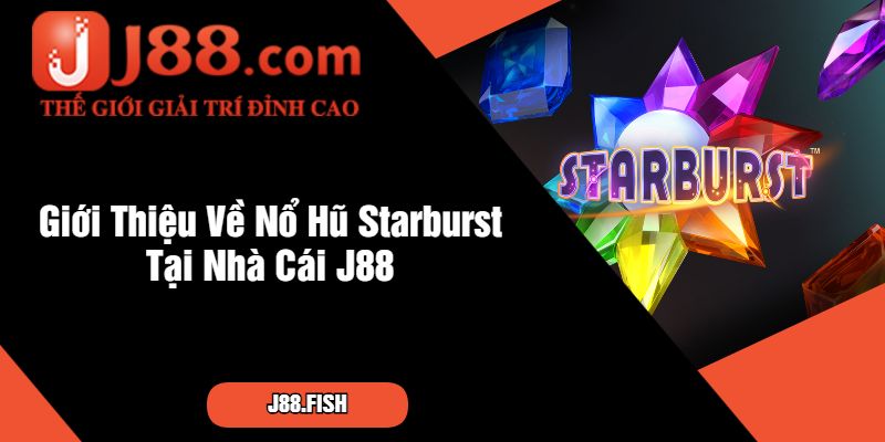 Nổ Hũ Starburst J88 - Slot Game Đề Tài Vũ Trụ Siêu Hấp Dẫn 2 Giới Thiệu Về Nổ Hũ Starburst Tại Nhà Cái J88