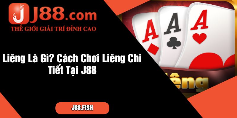 Cách Chơi Liêng Chi Tiết Từ Cơ Bản Đến Nâng Cao Tại J88 2 Liêng Là Gì Cách Chơi Liêng Chi Tiết Tại J88
