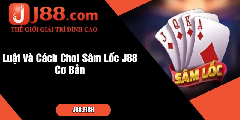 Cách Chơi Sâm Lốc J88 Dễ Hiểu Cho Người Mới 2 Luật Và Cách Chơi Sâm Lốc J88 Cơ Bản