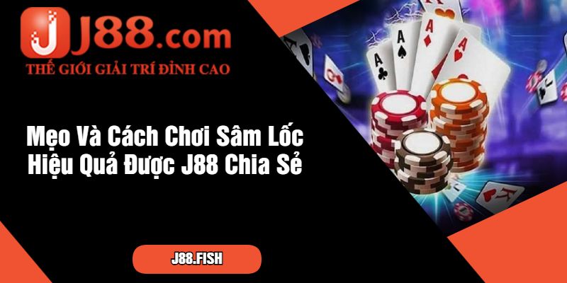 Cách Chơi Sâm Lốc J88 Dễ Hiểu Cho Người Mới 3 Mẹo Và Cách Chơi Sâm Lốc Hiệu Quả Được J88 Chia Sẻ