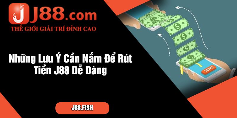 Hướng Dẫn Cách Rút Tiền J88 Mới Nhất Hiện Nay 3 Những Lưu Ý Cần Nắm Để Rút Tiền J88 Dễ Dàng