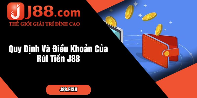 Hướng Dẫn Cách Rút Tiền J88 Mới Nhất Hiện Nay 1 Quy Định Và Điều Khoản Của Rút Tiền J88