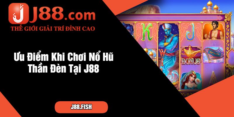 Nổ Hũ Thần Đèn – Game Slot Cổ Tích Hấp Dẫn Tại J88 4 Ưu Điểm Khi Chơi Nổ Hũ Thần Đèn Tại J88