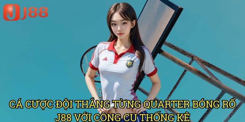 Cá Cược Đội Thắng Từng Quarter Bóng Rổ J88: Chiến Thuật Chuyên Sâu 3 Cá Cược Đội Thắng Từng Quarter Bóng Rổ J88 Với Công Cụ Thống Kê