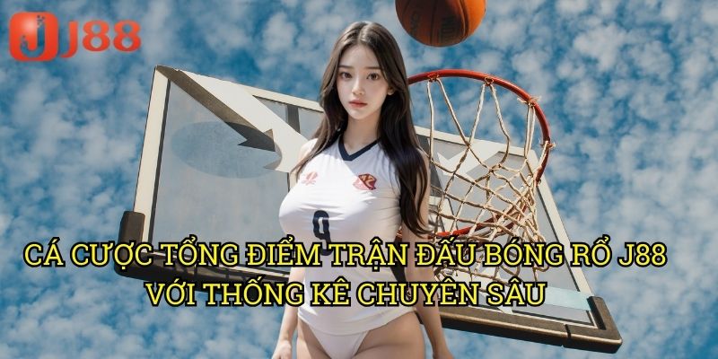 Cá Cược Tổng Điểm Trận Đấu Bóng Rổ J88: Phương Pháp Dự Đoán Chính Xác 3 Cá Cược Tổng Điểm Trận Đấu Bóng Rổ J88 Với Thống Kê Chuyên Sâu