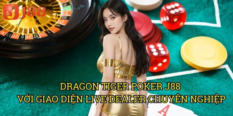 Dragon Tiger Poker J88: Trải Nghiệm Game Bài Tốc Độ Với Luật Chơi Đơn Giản 3 Dragon Tiger Poker J88 Với Giao Diện Live Dealer Chuyên Nghiệp