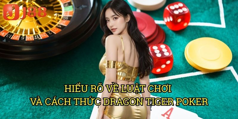 Dragon Tiger Poker J88: Trải Nghiệm Game Bài Tốc Độ Với Luật Chơi Đơn Giản 2 Hiểu Rõ Về Luật Chơi Và Cách Thức Dragon Tiger Poker