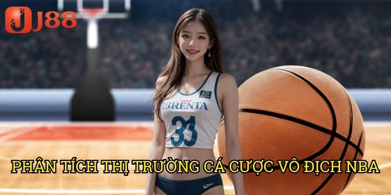 Cá Cược Vô Địch NBA Bóng Rổ J88: Dự Đoán Nhà Vô Địch Từ Sớm 2 Phân Tích Thị Trường Cá Cược Vô Địch NBA