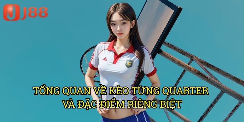 Cá Cược Đội Thắng Từng Quarter Bóng Rổ J88: Chiến Thuật Chuyên Sâu 2 Tổng Quan Về Kèo Từng Quarter Và Đặc Điểm Riêng Biệt